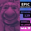 S2 Ep129: Episode 129 - Shmell Ya Later