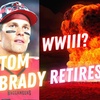 #102 - Tom Brady Retires AGAIN! WWIII RUMORS!