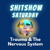 SHITSHOW SATURDAY #45 - Trauma & The Nervous System Debrief