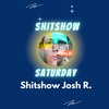SHITSHOW SATURDAY #49 - Shitshow Josh