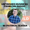 Unfinished Business From Childhood Trauma w/ Patrick Teahan