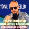 #111 - Trump Arrested?! Don Lemon CANCELED? Hasbullah Drama!