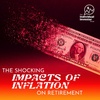 The Shocking Impacts of Inflation on Retirement