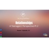 S5 E10 Relationships- A Teenagers Perspective- Part 2-