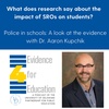 What does research say about the impact of SROs on students? Police in Schools: A look at the evidence with Dr. Aaron Kupchik