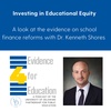 Investing in educational equity: a look at the evidence on school finance reforms with Dr. Kenneth Shores
