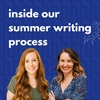 25. Inside Our Summer Writing Process