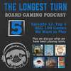 Episode 12: Top 5 BGG 100 Games We Want to Play