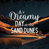 A Dreamy Day at the Sand Dunes