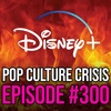 EPISODE 300: Disney+ Loses Over 2 Million Subscribers in First Quarter, Major Cuts Announced 