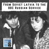 From Soviet Latvia to the BBC Russian Service (288)