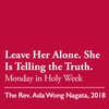 Monday in Holy Week: Leave Her Alone. She is Telling the Truth - April 3, 2023