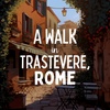 A Walk in Trastevere, Rome