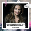 Conscious Parenting in a Beauty Sick World with Dr. Shefali 
