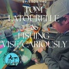 Episode 140 Tom Latourelle & Fishing Vise-Cariously