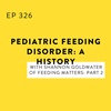 Pediatric Feeding Disorder: A History with Shannon Goldwater of Feeding Matters: Part 2