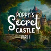 Poppy’s Secret Castle: Part 1