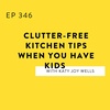 Clutter-Free Kitchen Tips When You Have Kids with Katy Joy Wells