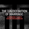 The (Un)Definition of Marriage: A Response to Matt Walsh and Joe Rogan