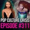 EPISODE 311: The Little Mermaid's Outrage Marketing is Underway, Star Says She Expected Racist Backlash