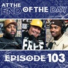 At The End of The Day Ep. 103