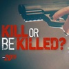 Kill Or Be Killed?