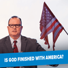 Is God Finished With America?