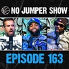 The No Jumper Show Ep. 163