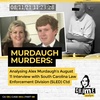 Ep 135: The Murdaugh Murders: Analysing Alex Murdaugh’s August 11 Interview/ Interrogation with South Carolina Law Enforcement Division (SLED), Part 8