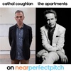Near Perfect Pitch - Episode 155 (May 9th. 2021) ‘Cathal Coughlan' + 'The Apartments’
