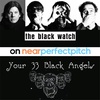 Near Perfect Pitch - Episode 128 (June 10th. 2019) ‘The Black Watch  +  Your 33 Black Angels’