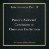 Intermission Part II: Pastor's Awkward Conclusion to Christmas Eve Sermon