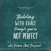 Valerie Elliot Shepard: Building with Grace Though You’re Not Perfect