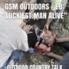GSM Outdoors - E8: “Luckiest Man Alive”