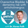 Overactive bladder and dementia risk with anticholinergics with Dr Kerac Falk