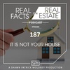 It is Not Your House - EP187 - Real Facts on Real Estate