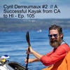 Cyril Derreumaux #2 // A Successful Kayak from CA to HI - Ep. 105