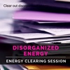 Clear out disorganized energy...