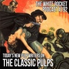 Today’s Pulp Writers on the Classic Pulps (White Rocket Podcast 192)