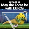 Episode 85 : May The Force Be With Euros