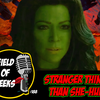 FIELD of GEEKS 188 - STRANGER THINGS than SHE-HULK
