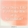 Why Does Life Feel like It's at a Standstill?