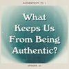 What Keeps Us From Being Authentic?