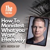 How To Manifest What You Want Effectively with Andrew Kap