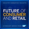 Welcome to the Future of Consumer and Retail Podcast