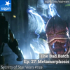 The Bad Batch – Ep. 27: Metamorphosis