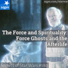 The Force and Spirituality: Force Ghosts and the Afterlife