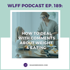 EP. #189: How to Deal with Comments about Weight & Eating