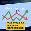 Ep. 98: The Cycle of Booms & Depressions