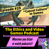 Episode 29: “Cancel Culture” in gaming [Ethics News & Bits]